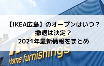 IKEA広島のオープンはいつ？撤退は決定？2021年最新情報をまとめてみた