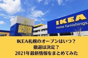IKEA札幌のオープンはいつ？撤退は決定？2021年最新情報をまとめてみた